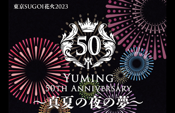 東京SUGOI花火2023 「Yuming 50th Anniversary 〜真夏の夜の夢